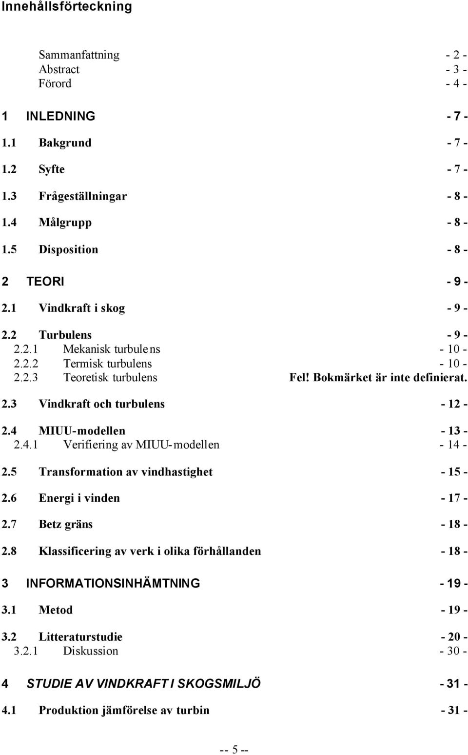 3 Vindkraft och turbulens - 12-2.4 MIUU-modellen - 13-2.4.1 Verifiering av MIUU-modellen - 14-2.5 Transformation av vindhastighet - 15-2.6 Energi i vinden - 17-2.7 Betz gräns - 18-2.