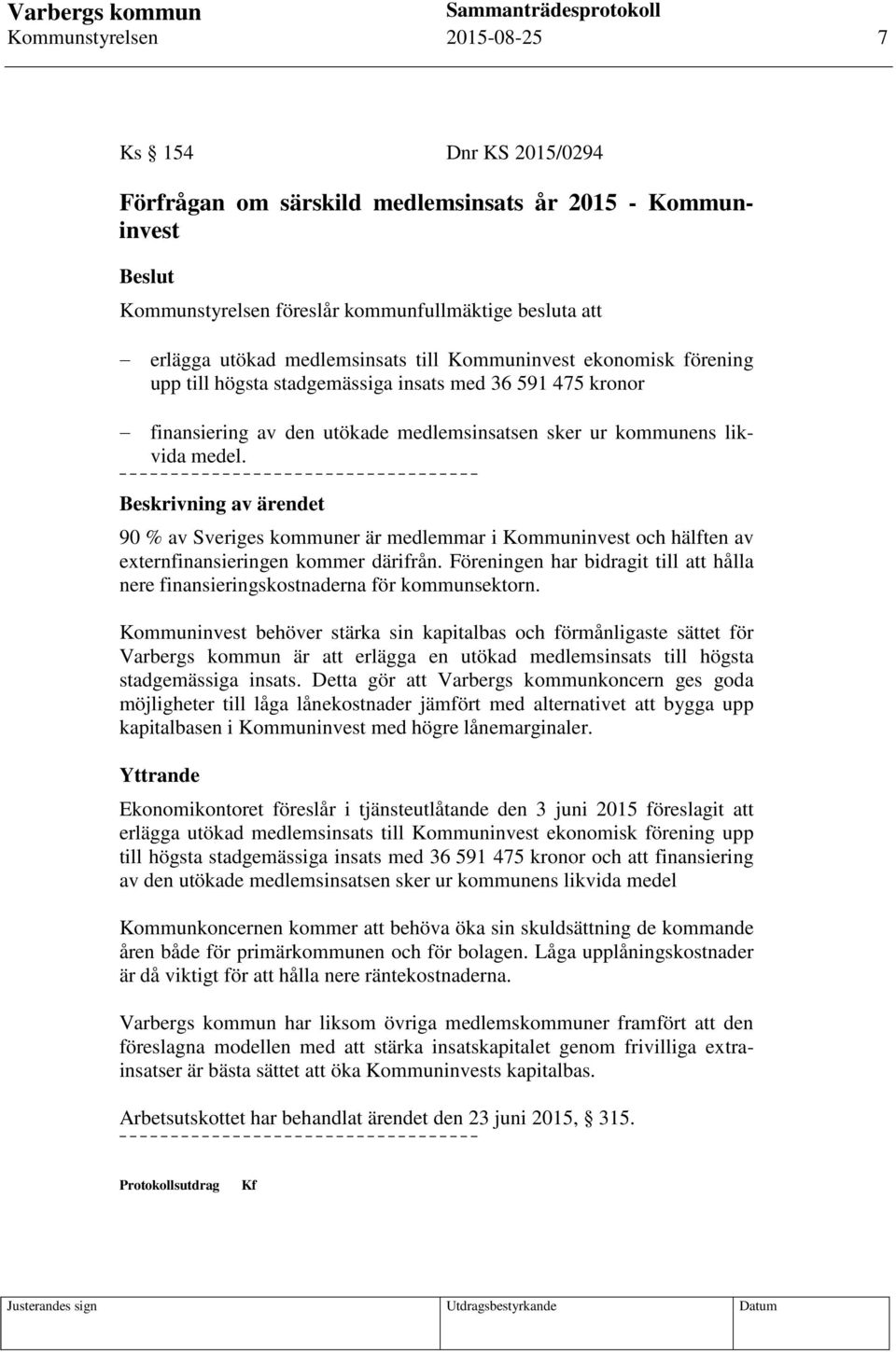 90 % av Sveriges kommuner är medlemmar i Kommuninvest och hälften av externfinansieringen kommer därifrån. Föreningen har bidragit till att hålla nere finansieringskostnaderna för kommunsektorn.