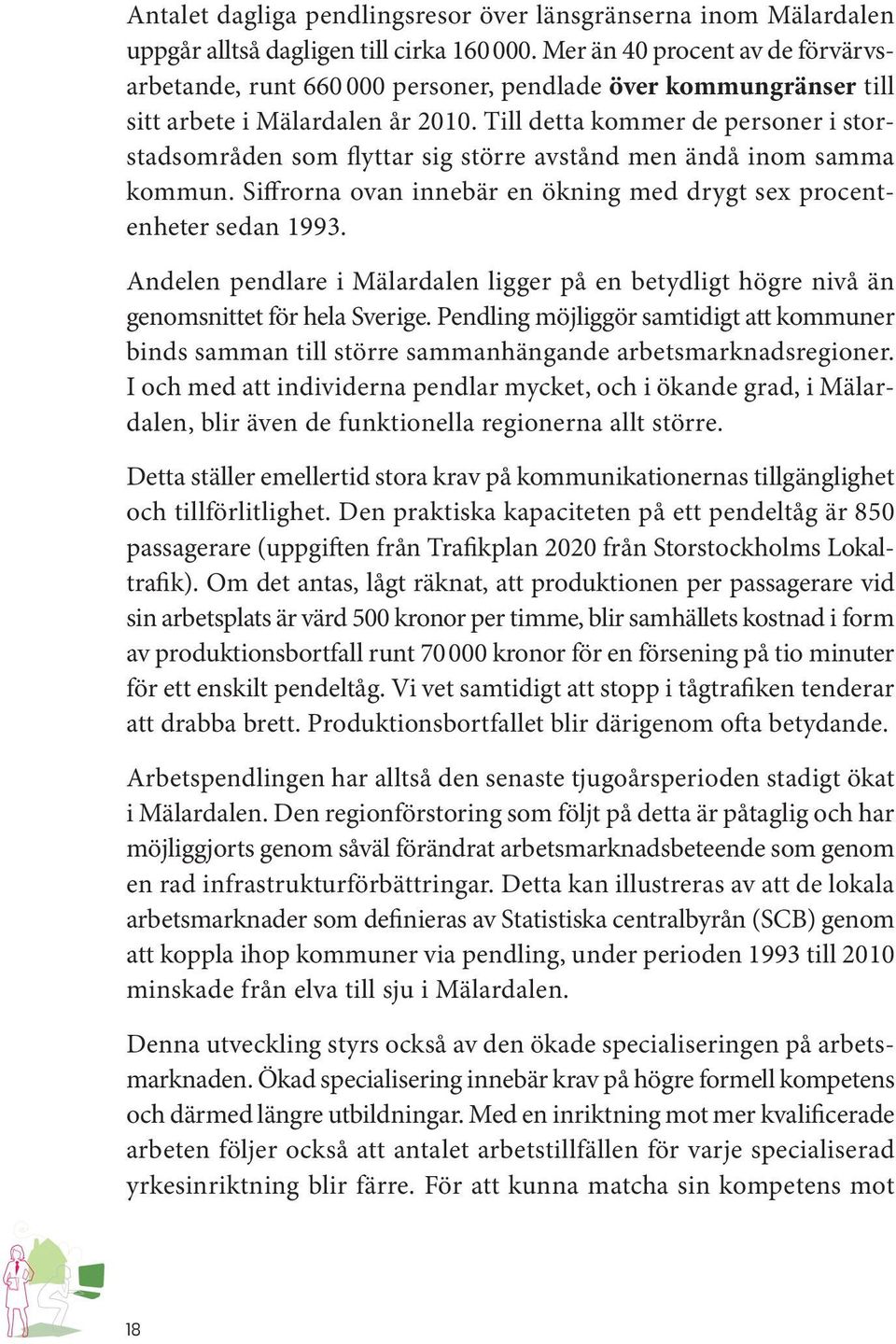 Till detta kommer de personer i storstadsområden som flyttar sig större avstånd men ändå inom samma kommun. Siffrorna ovan innebär en ökning med drygt sex procentenheter sedan 1993.