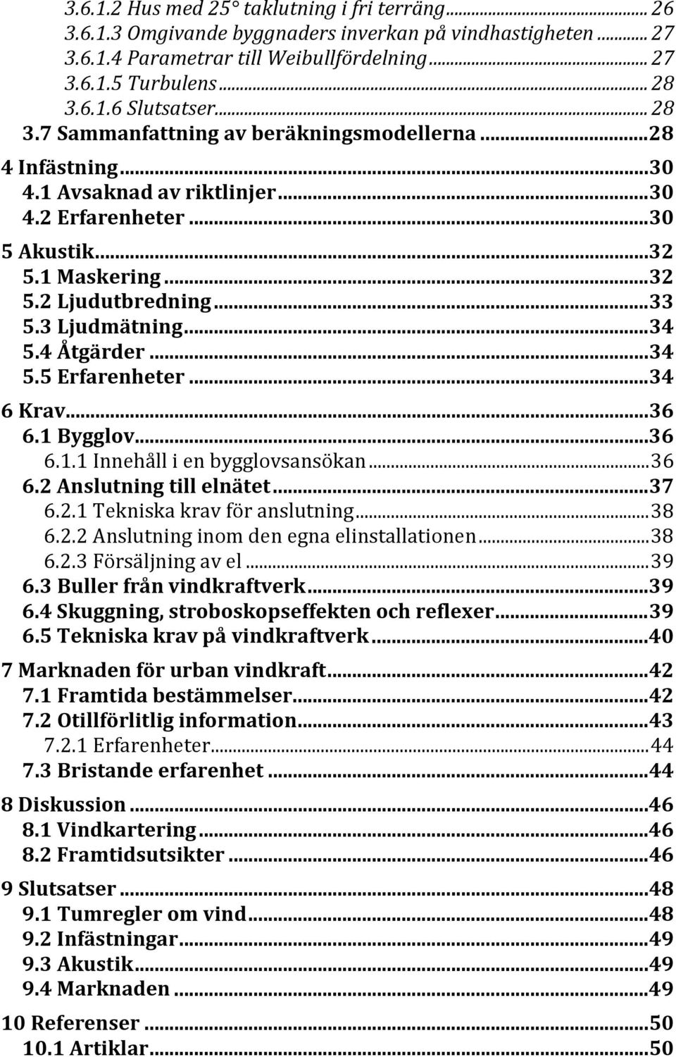 3 Ljudmätning... 34 5.4 Åtgärder... 34 5.5 Erfarenheter... 34 6 Krav... 36 6.1 Bygglov... 36 6.1.1 Innehåll i en bygglovsansökan... 36 6.2 Anslutning till elnätet... 37 6.2.1 Tekniska krav för anslutning.