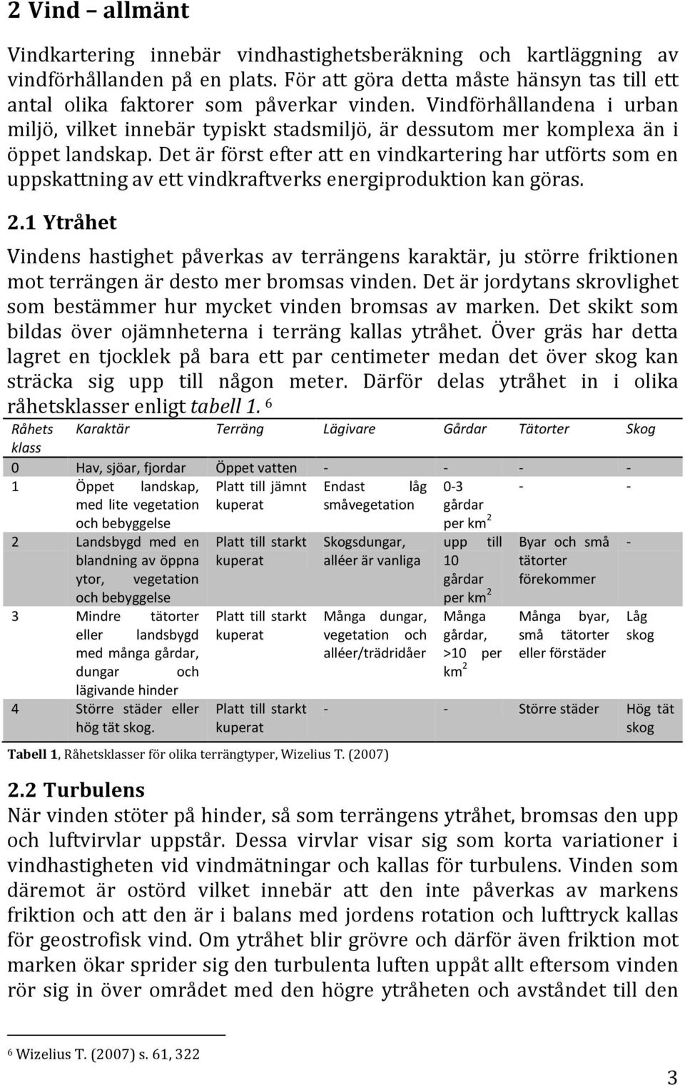 Det är först efter att en vindkartering har utförts som en uppskattning av ett vindkraftverks energiproduktion kan göras. 2.