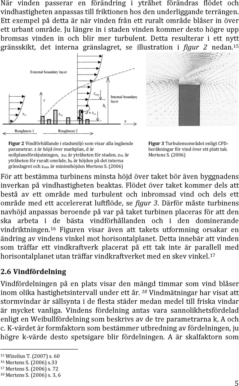 Detta resulterar i ett nytt gränsskikt, det interna gränslagret, se illustration i figur 2 nedan. 15 Figur 2 Vindförhållande i stadsmiljö som visar alla ingående parametrar.