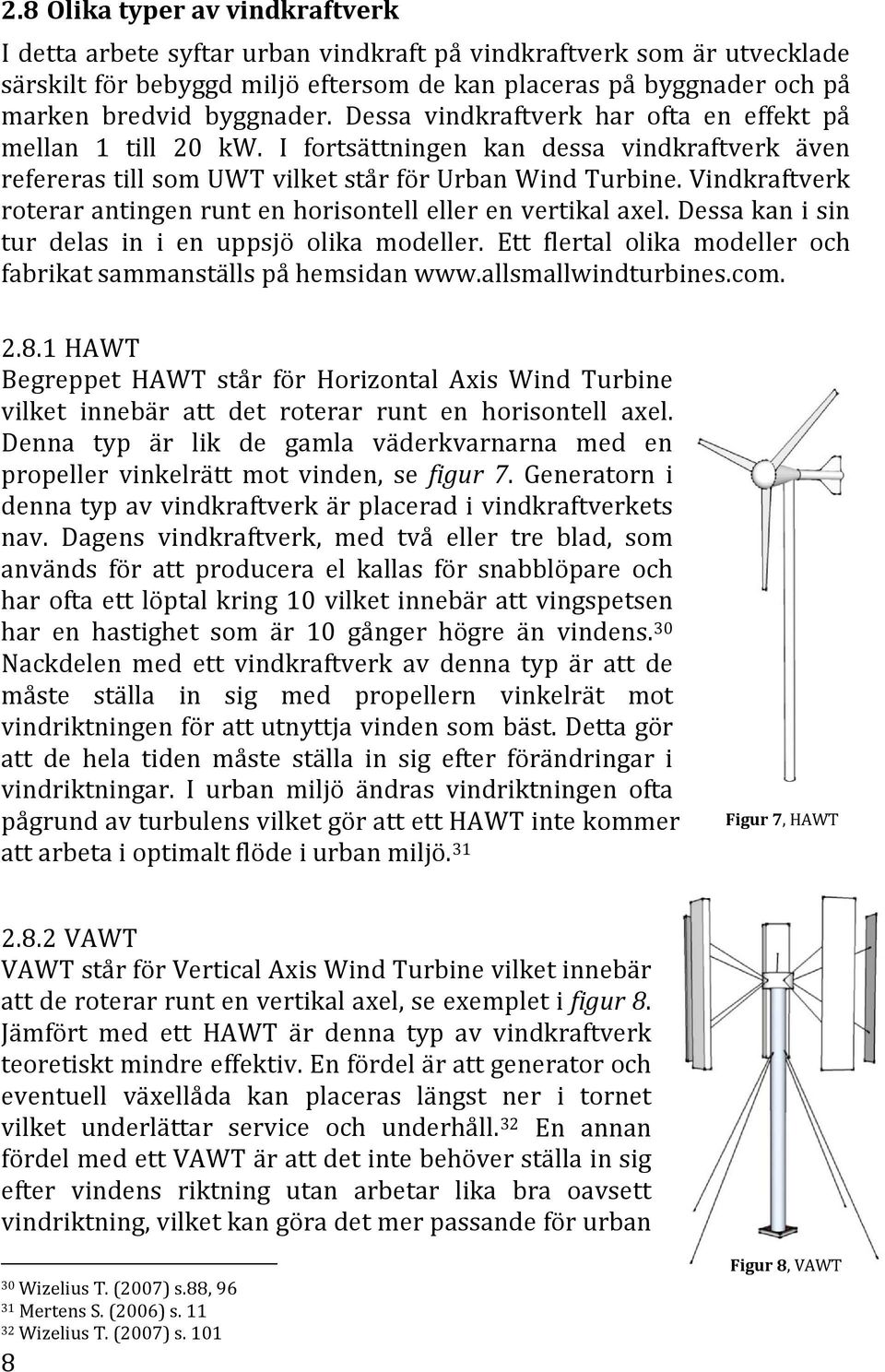 Vindkraftverk roterar antingen runt en horisontell eller en vertikal axel. Dessa kan i sin tur delas in i en uppsjö olika modeller.