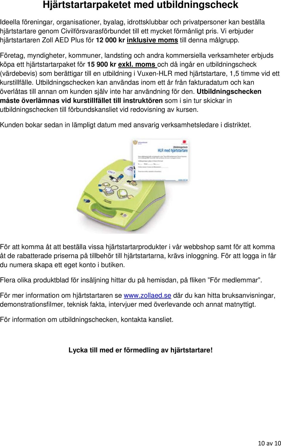 Företag, myndigheter, kommuner, landsting och andra kommersiella verksamheter erbjuds köpa ett hjärtstartarpaket för 15 900 kr exkl.