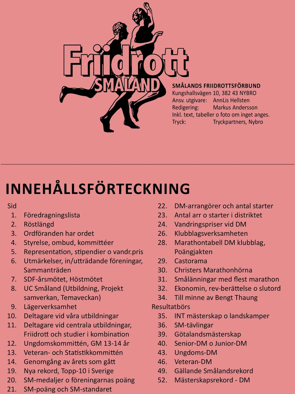 Utmärkelser, in/utträdande föreningar, Sammanträden 7. SDF-årsmötet, Höstmötet 8. UC Småland (Utbildning, Projekt samverkan, Temaveckan) 9. Lägerverksamhet 10. Deltagare vid våra utbildningar 11.