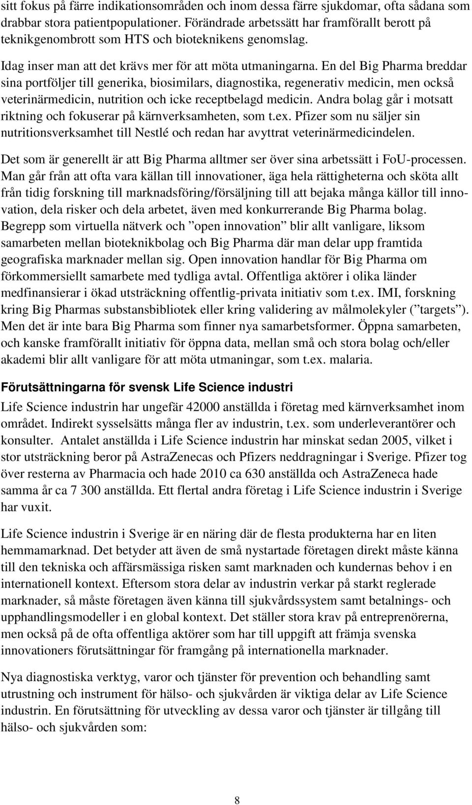 En del Big Pharma breddar sina portföljer till generika, biosimilars, diagnostika, regenerativ medicin, men också veterinärmedicin, nutrition och icke receptbelagd medicin.