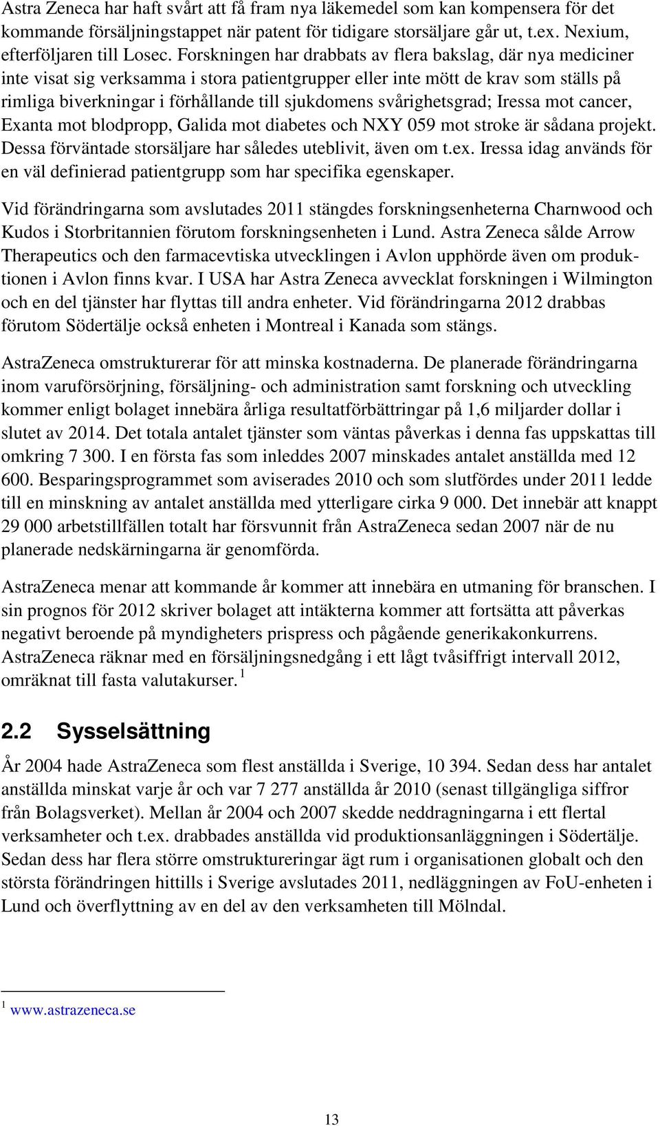 svårighetsgrad; Iressa mot cancer, Exanta mot blodpropp, Galida mot diabetes och NXY 59 mot stroke är sådana projekt. Dessa förväntade storsäljare har således uteblivit, även om t.ex.