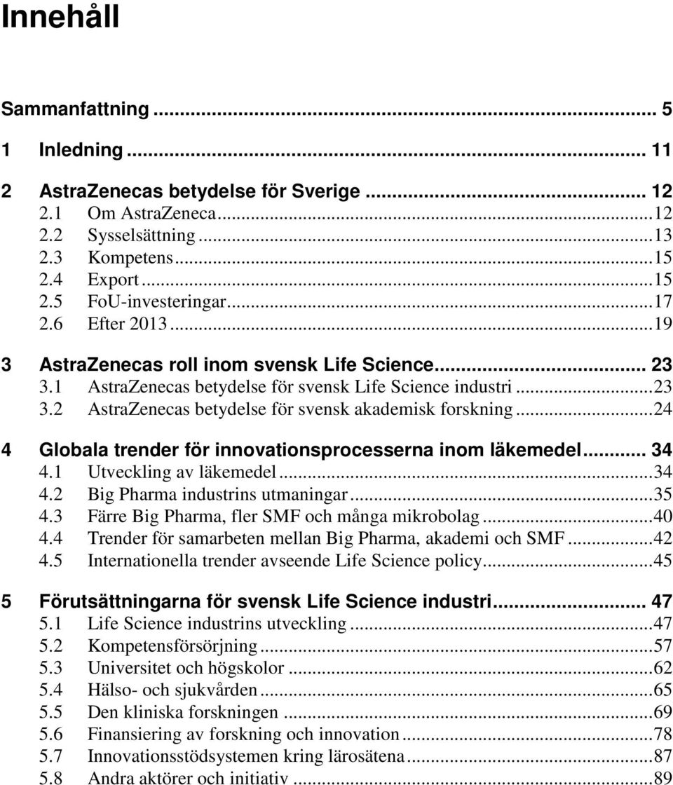 .. 24 4 Globala trender för innovationsprocesserna inom läkemedel... 34 4.1 Utveckling av läkemedel... 34 4.2 Big Pharma industrins utmaningar... 35 4.