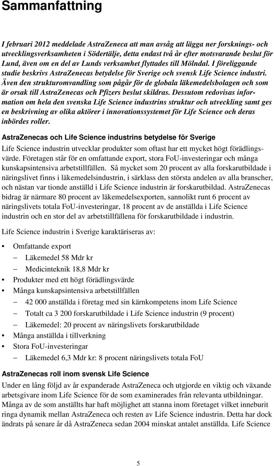 Även den strukturomvandling som pågår för de globala läkemedelsbolagen och som är orsak till AstraZenecas och Pfizers beslut skildras.