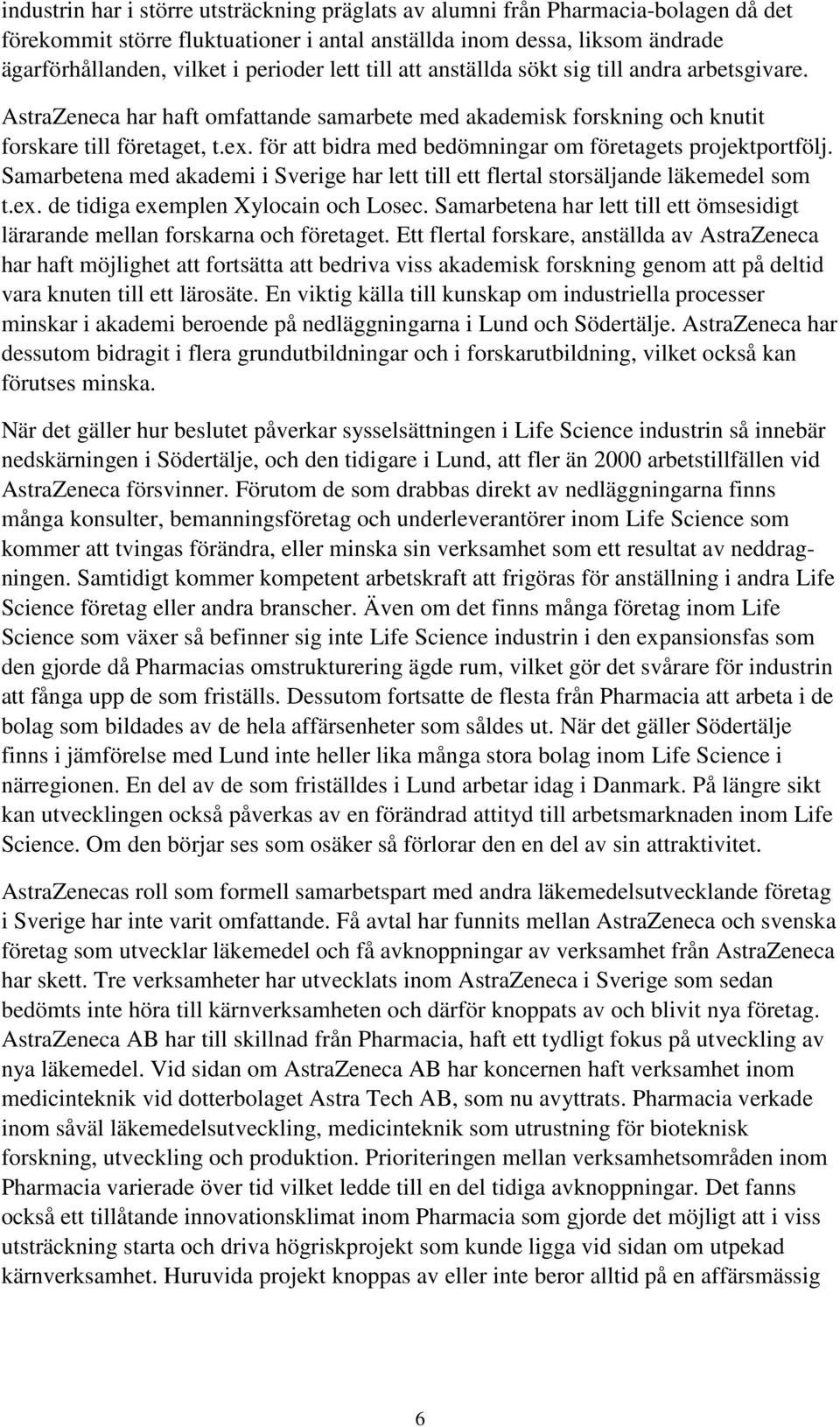 för att bidra med bedömningar om företagets projektportfölj. Samarbetena med akademi i Sverige har lett till ett flertal storsäljande läkemedel som t.ex. de tidiga exemplen Xylocain och Losec.