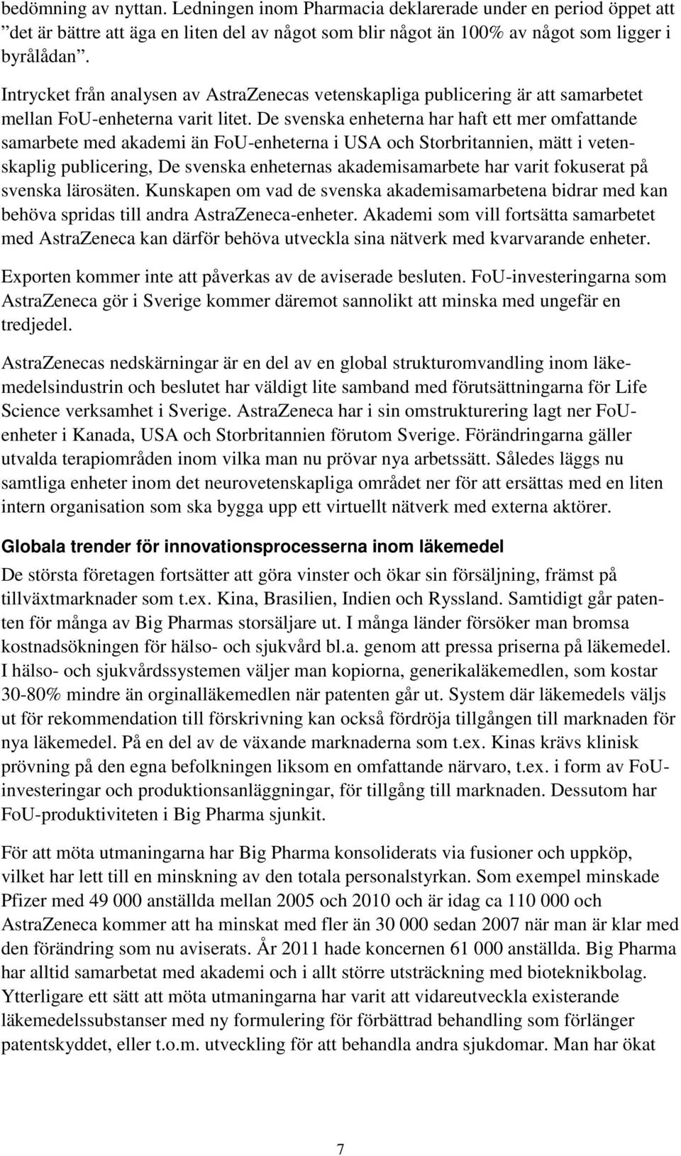 De svenska enheterna har haft ett mer omfattande samarbete med akademi än FoU-enheterna i USA och Storbritannien, mätt i vetenskaplig publicering, De svenska enheternas akademisamarbete har varit