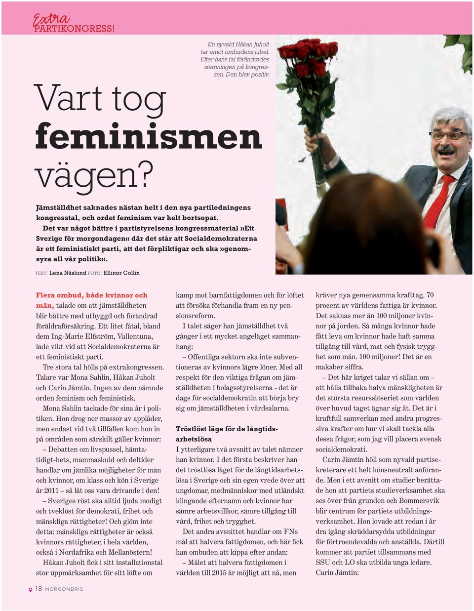 Det var något bättre i partistyrelsens kongressmaterial»ett Sverige för morgondagen«där det står att Socialdemokraterna är ett feministiskt parti, att det förpliktigar och ska»genomsyra all vår