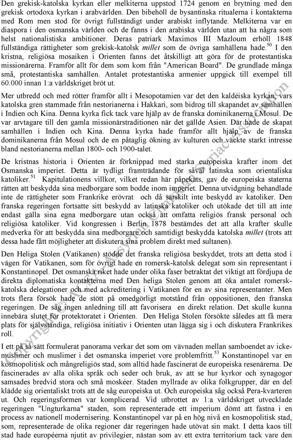 Melkiterna var en diaspora i den osmanska världen och de fanns i den arabiska världen utan att ha några som helst nationalistiska ambitioner.