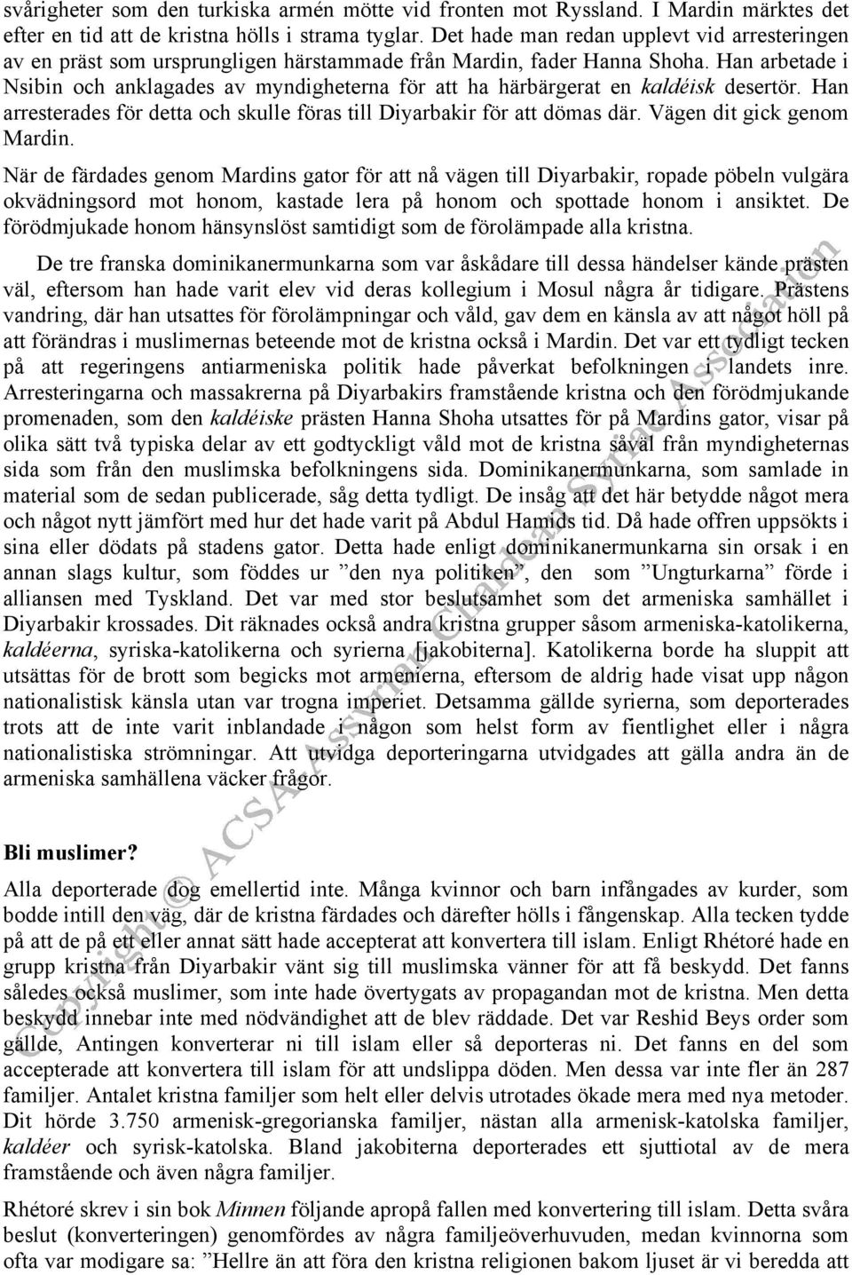 Han arbetade i Nsibin och anklagades av myndigheterna för att ha härbärgerat en kaldéisk desertör. Han arresterades för detta och skulle föras till Diyarbakir för att dömas där.