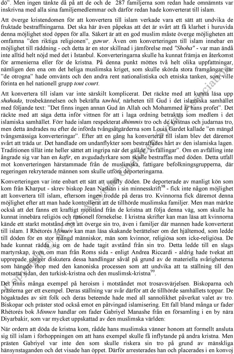 Det ska här även påpekas att det är svårt att få klarhet i huruvida denna möjlighet stod öppen för alla. Säkert är att en god muslim måste överge möjligheten att omfamna den riktiga religionen, gawur.