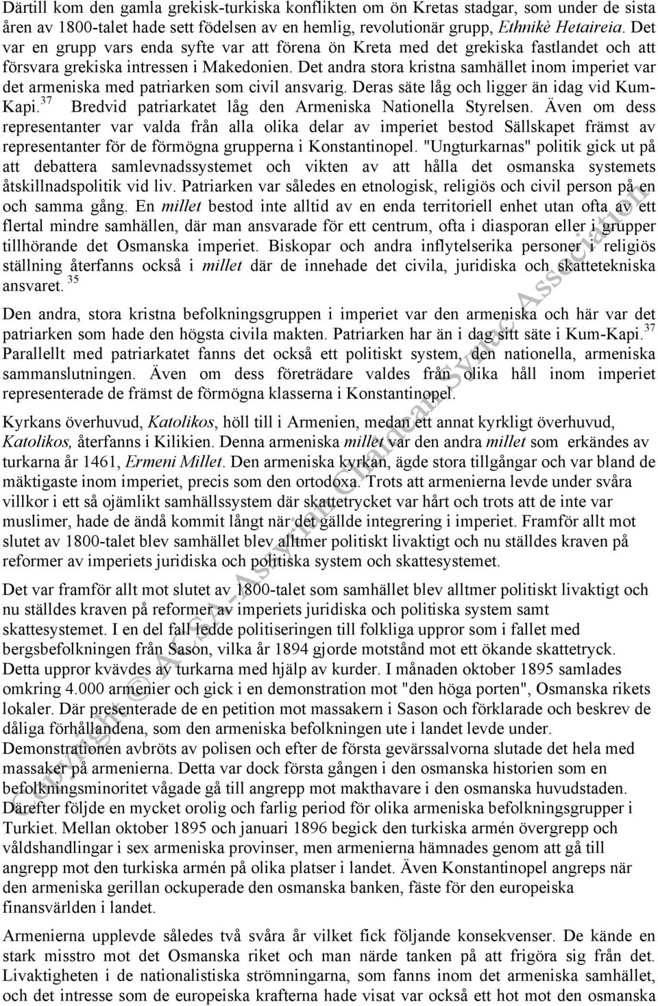 Det andra stora kristna samhället inom imperiet var det armeniska med patriarken som civil ansvarig. Deras säte låg och ligger än idag vid Kum- Kapi.