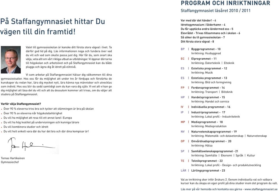 Vi öppnar dörrarna till högskolan och arbetslivet och på Staffangymnasiet kan du både plugga och ägna dig åt idrott på elitnivå.