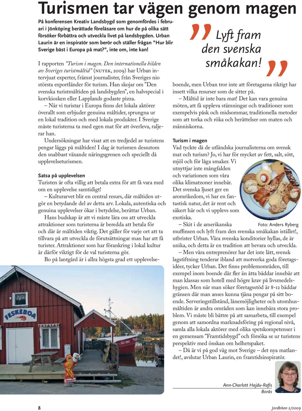 Den internationella bilden av Sveriges turistmåltid (nutek, 2009) har Urban intervjuat experter, främst journalister, från Sveriges nio största exportländer för turism.
