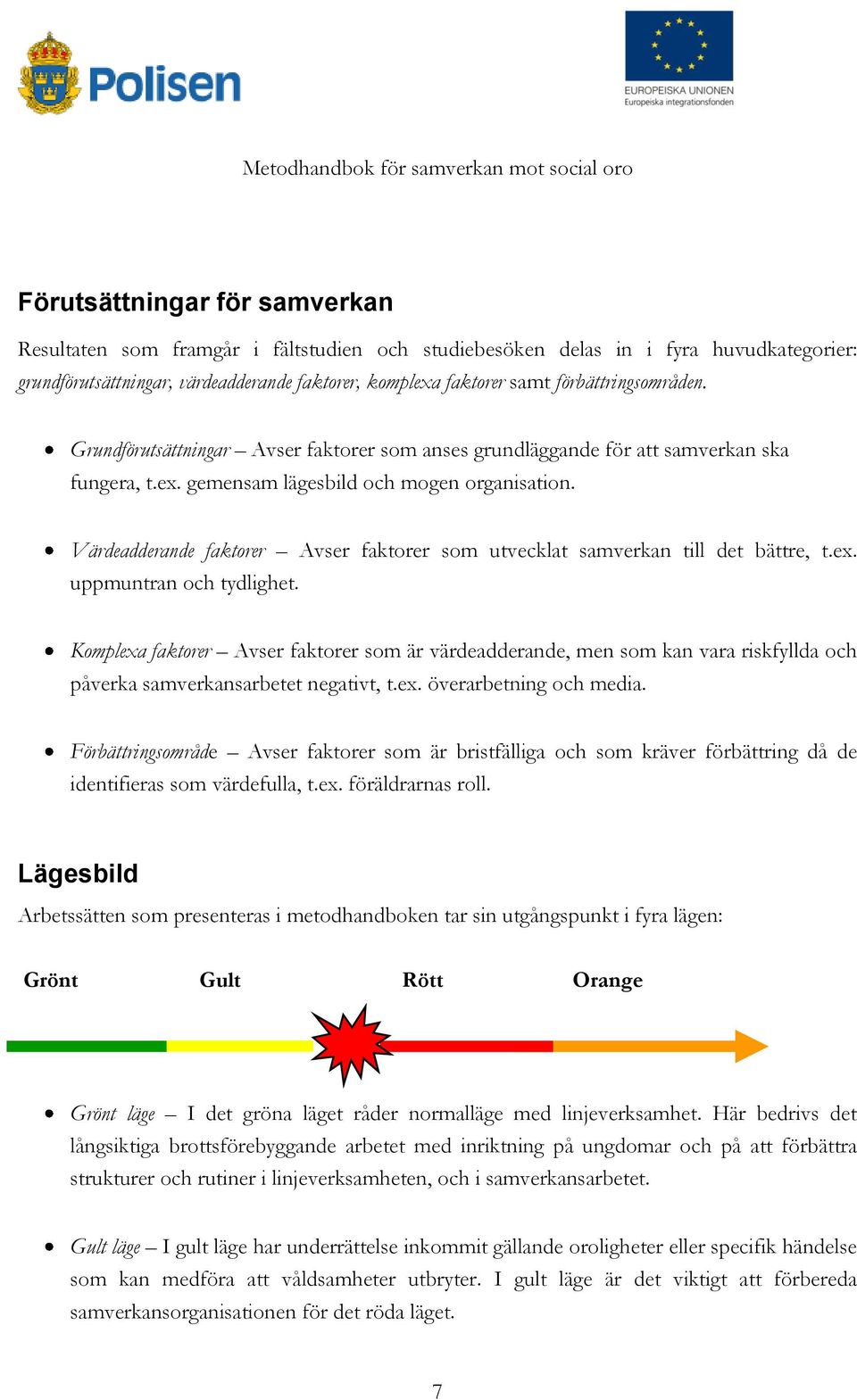 Värdeadderande faktorer Avser faktorer som utvecklat samverkan till det bättre, t.ex. uppmuntran och tydlighet.