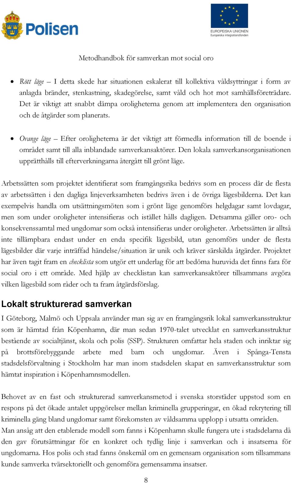 Orange läge Efter oroligheterna är det viktigt att förmedla information till de boende i området samt till alla inblandade samverkansaktörer.