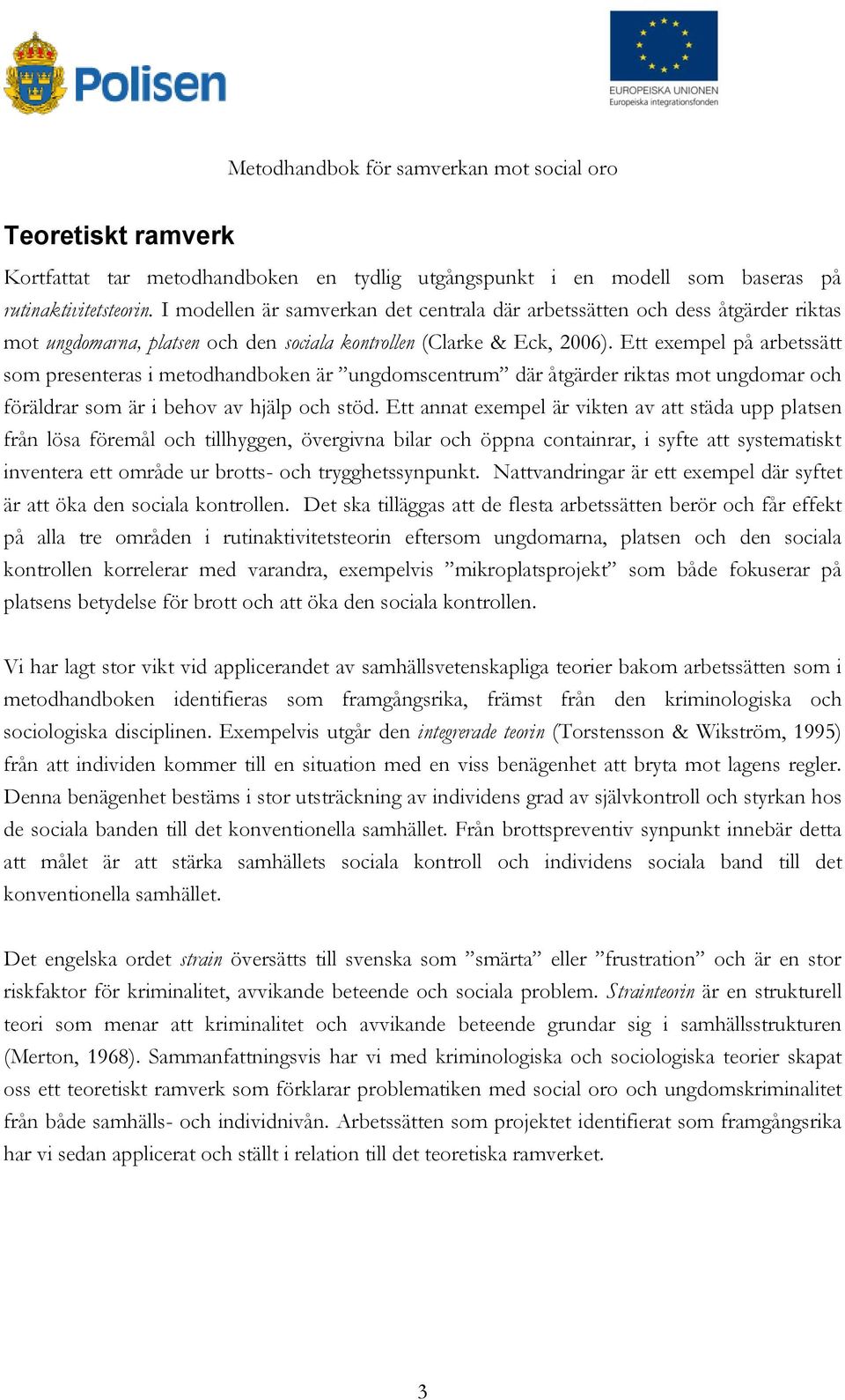 Ett exempel på arbetssätt som presenteras i metodhandboken är ungdomscentrum där åtgärder riktas mot ungdomar och föräldrar som är i behov av hjälp och stöd.