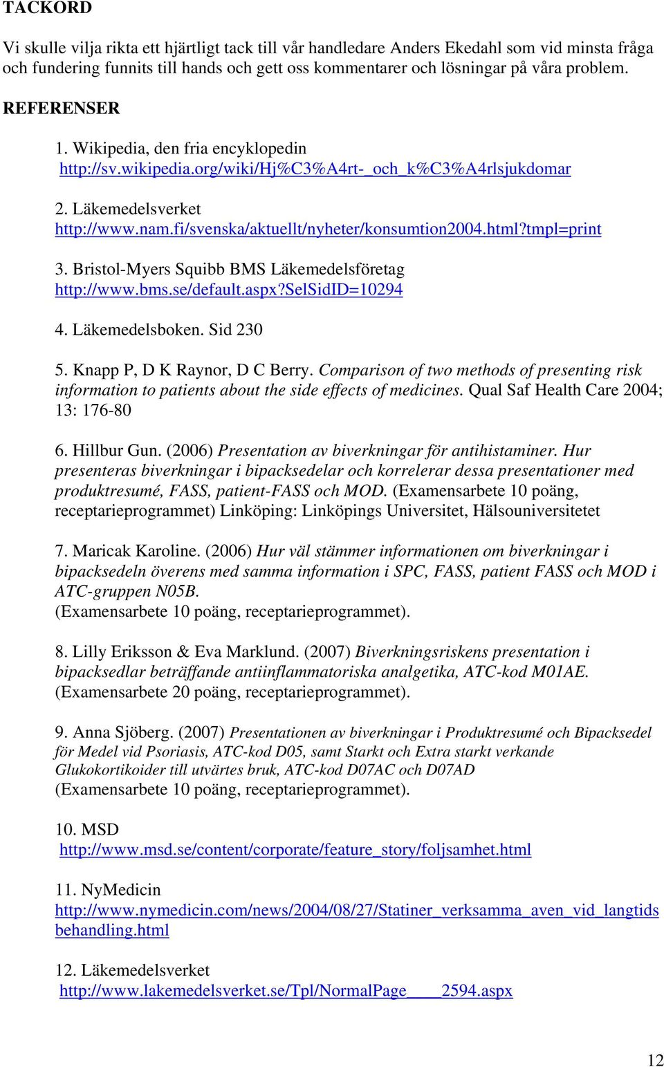 tmpl=print 3. Bristol-Myers Squibb BMS Läkemedelsföretag http://www.bms.se/default.aspx?selsidid=10294 4. Läkemedelsboken. Sid 230 5. Knapp P, D K Raynor, D C Berry.