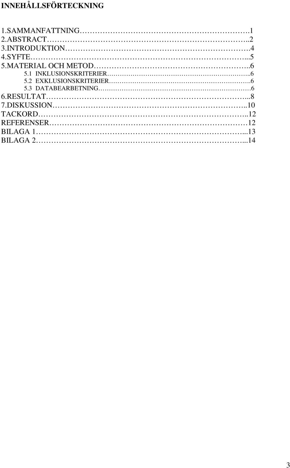 1 INKLUSIONSKRITERIER..6 5.2 EXKLUSIONSKRITERIER.6 5.3 DATABEARBETNING 6 6.