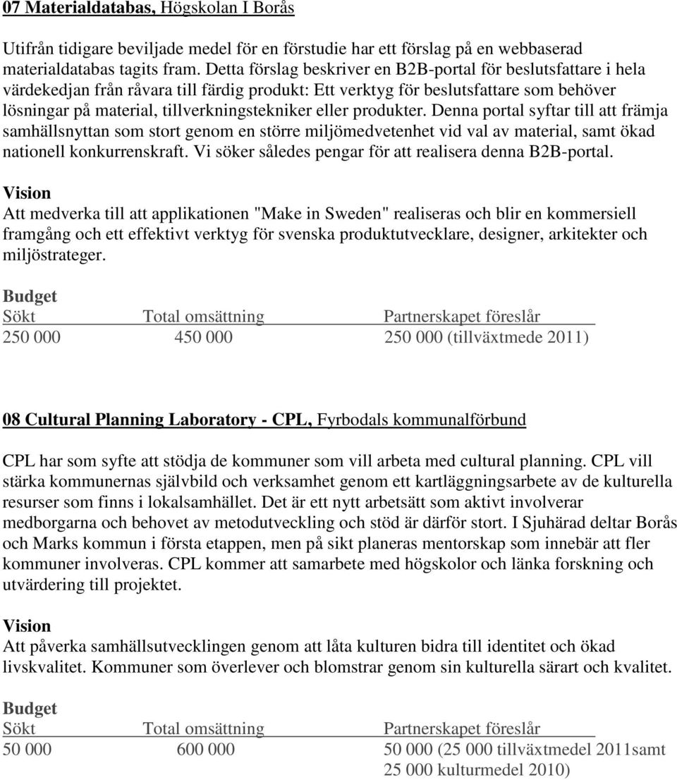 eller produkter. Denna portal syftar till att främja samhällsnyttan som stort genom en större miljömedvetenhet vid val av material, samt ökad nationell konkurrenskraft.