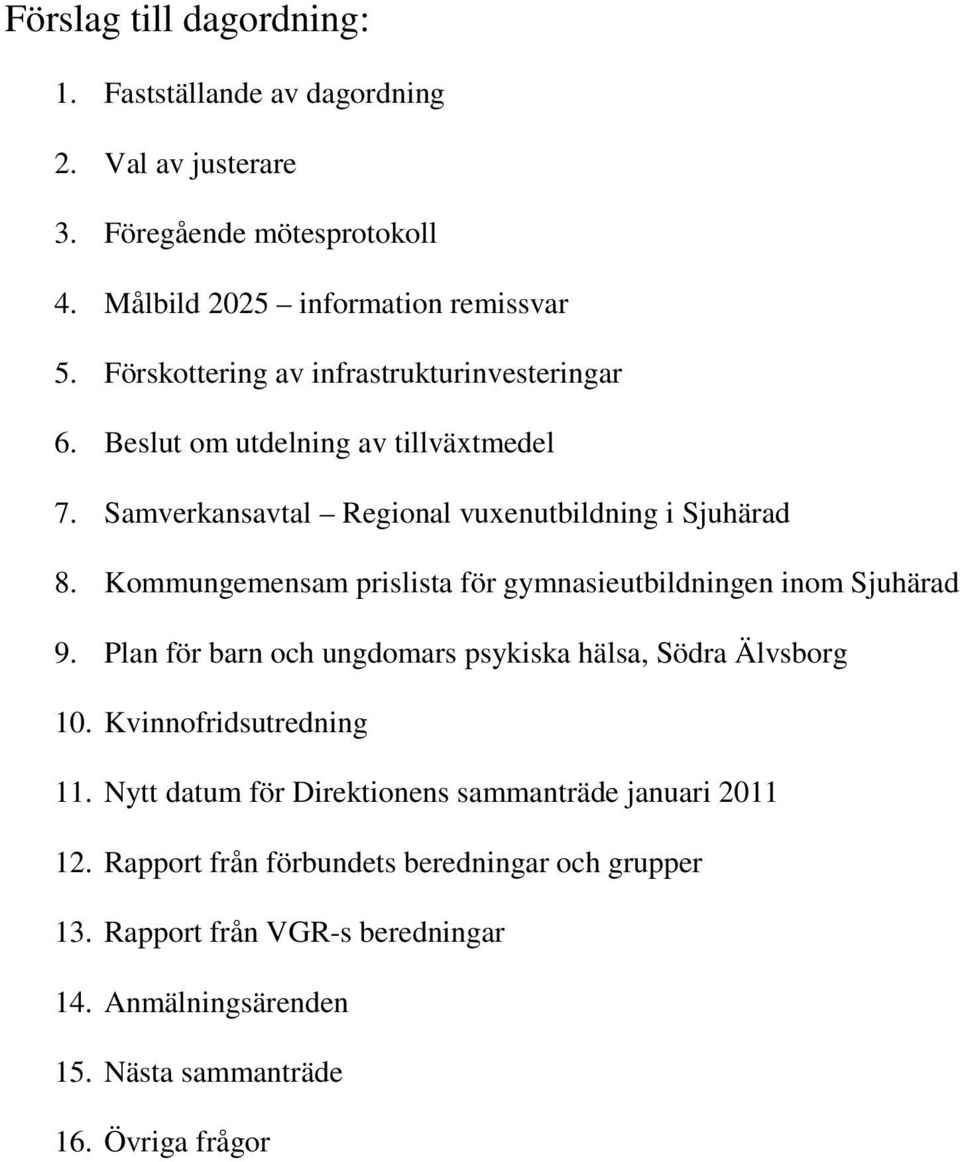 Kommungemensam prislista för gymnasieutbildningen inom Sjuhärad 9. Plan för barn och ungdomars psykiska hälsa, Södra Älvsborg 10. Kvinnofridsutredning 11.