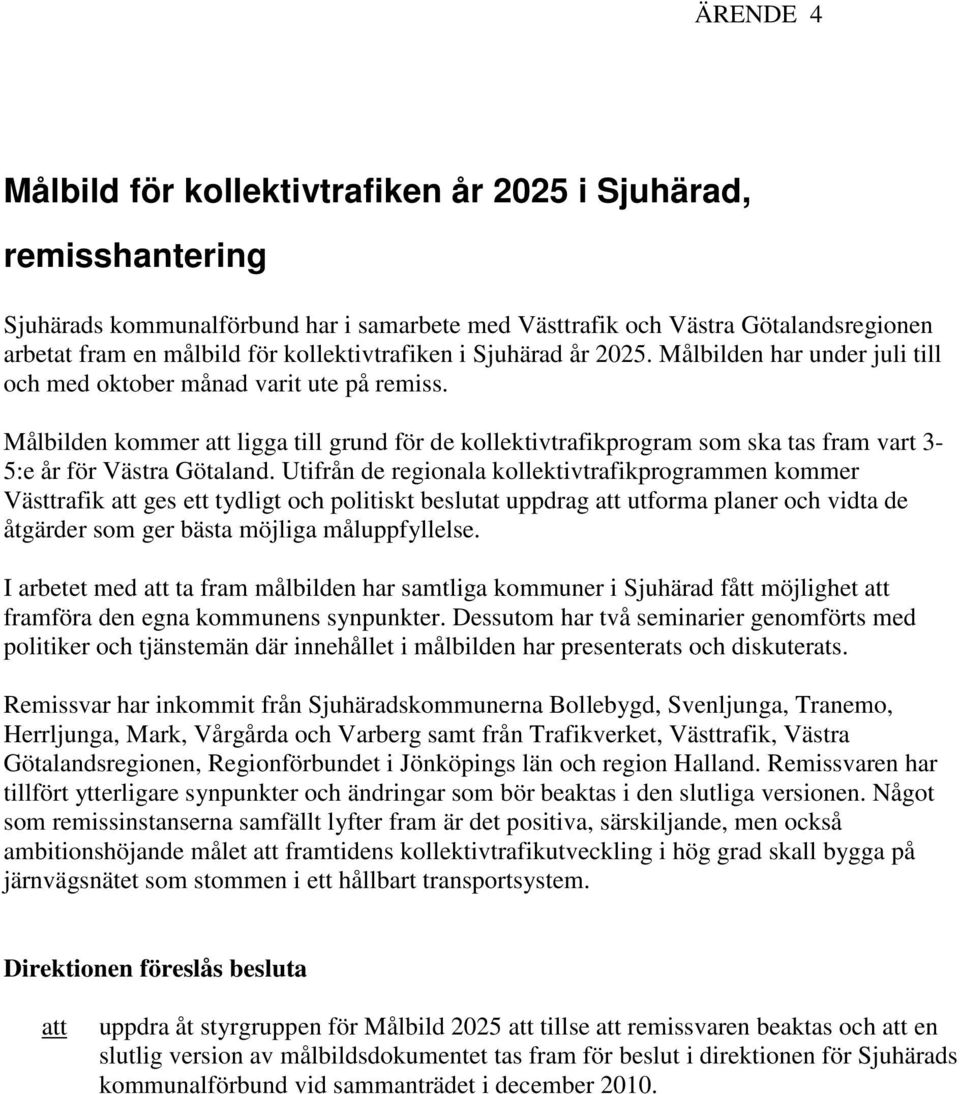 Målbilden kommer att ligga till grund för de kollektivtrafikprogram som ska tas fram vart 3-5:e år för Västra Götaland.