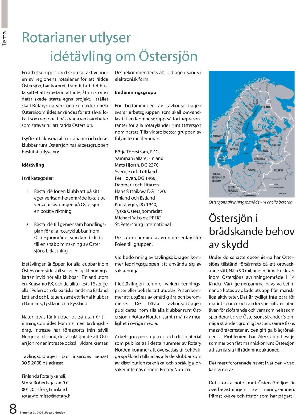 I stället skall Rotarys nätverk och kontakter i hela Östersjöområdet användas för att såväl lokalt som regionalt påskynda verksamheter som strävar till att rädda Östersjön.