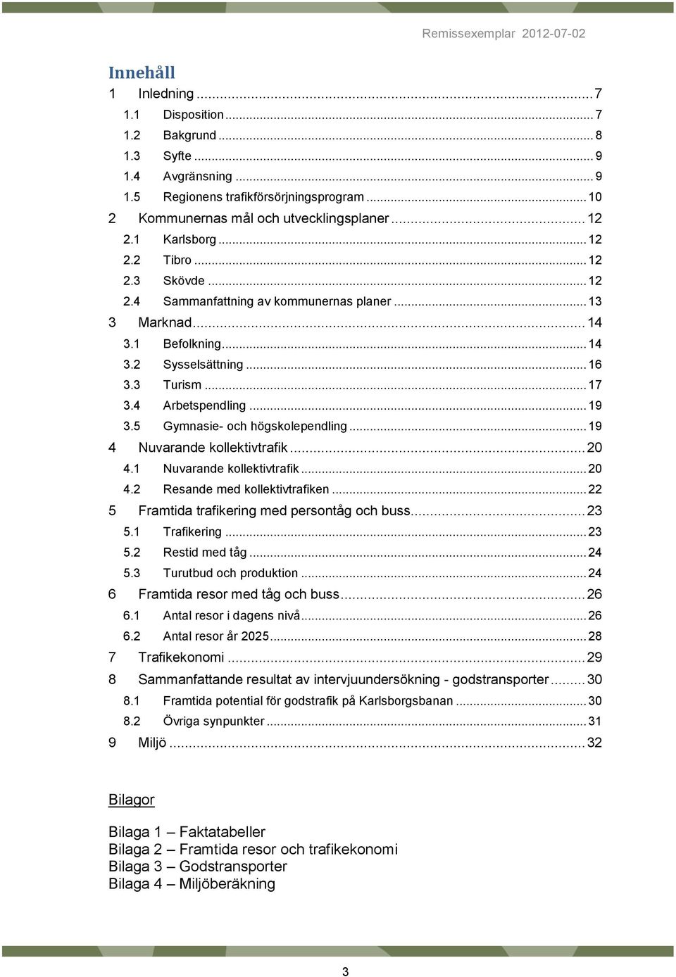 .. 16 3.3 Turism... 17 3.4 Arbetspendling... 19 3.5 Gymnasie- och högskolependling... 19 4 Nuvarande kollektivtrafik... 20 4.1 Nuvarande kollektivtrafik... 20 4.2 Resande med kollektivtrafiken.