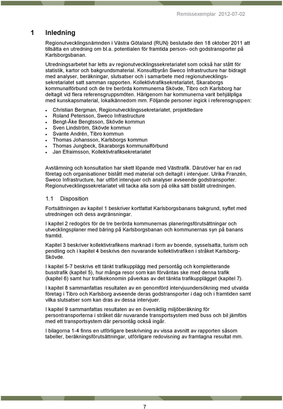 Konsultbyrån Sweco Infrastructure har bidragit med analyser, beräkningar, slutsatser och i samarbete med regionutvecklingssekretariatet satt samman rapporten.