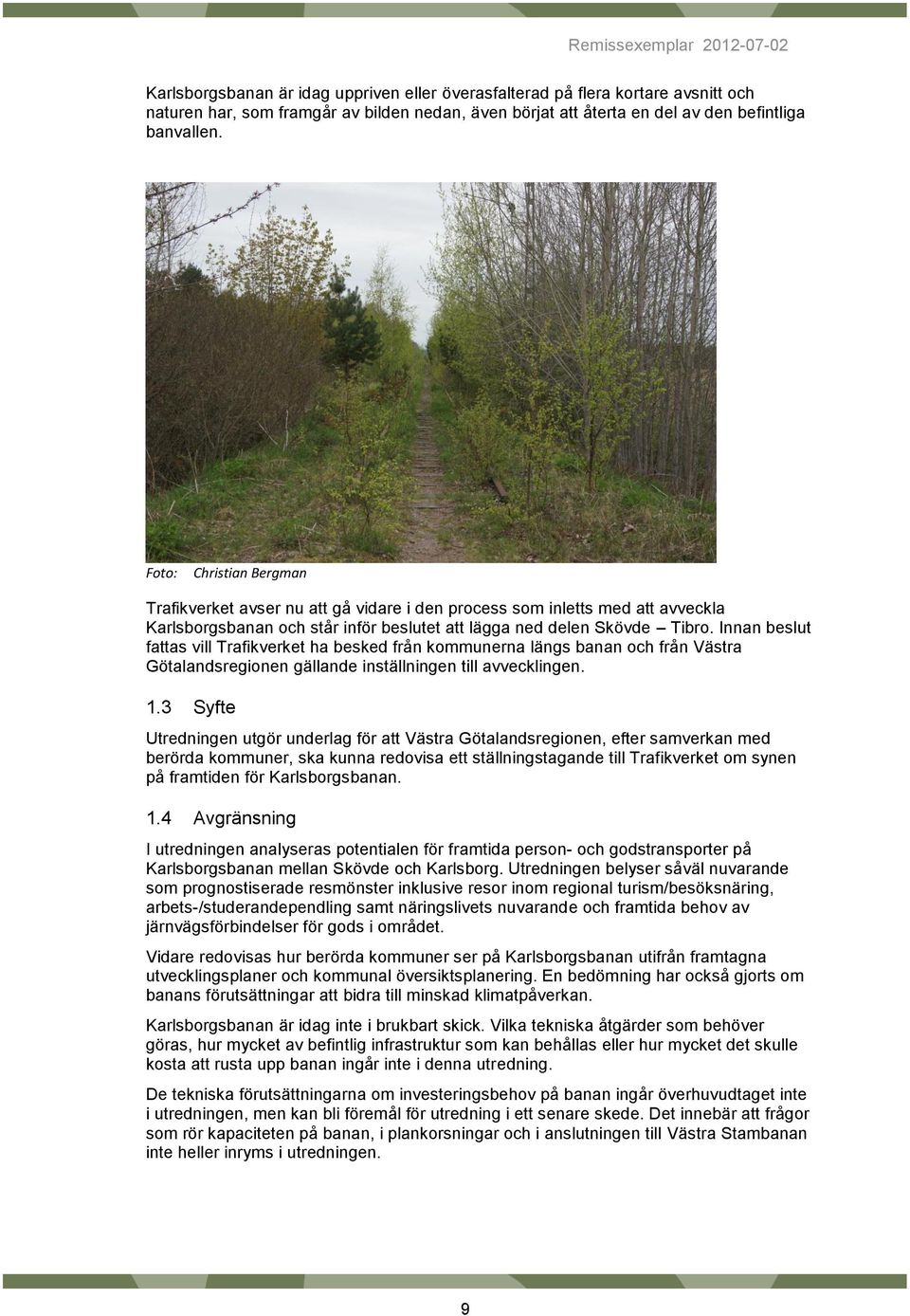 Innan beslut fattas vill Trafikverket ha besked från kommunerna längs banan och från Västra Götalandsregionen gällande inställningen till avvecklingen. 1.