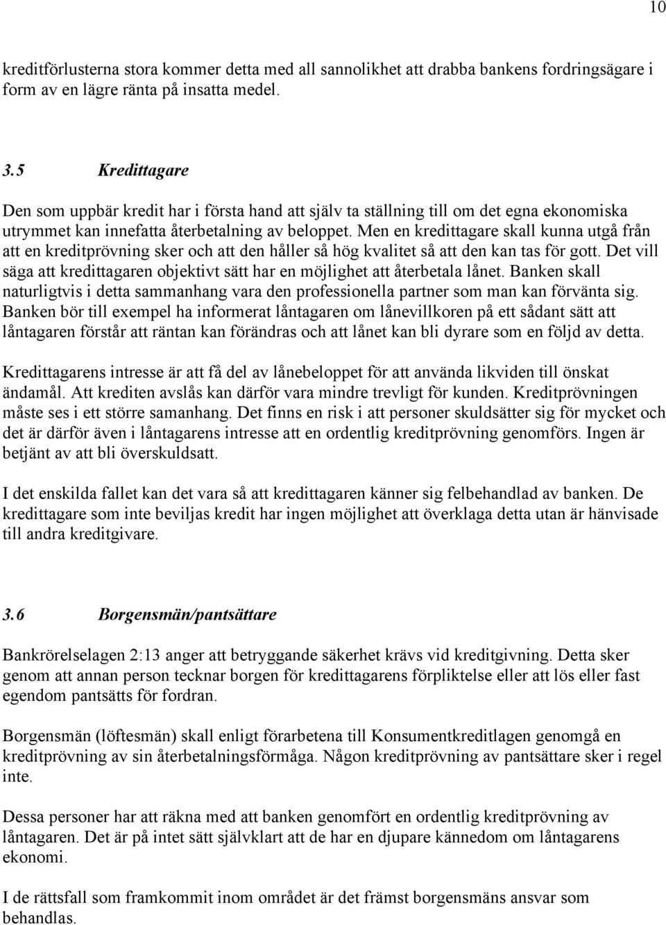 Men en kredittagare skall kunna utgœ frœn att en kreditpršvning sker och att den hœller sœ hšg kvalitet sœ att den kan tas fšr gott.