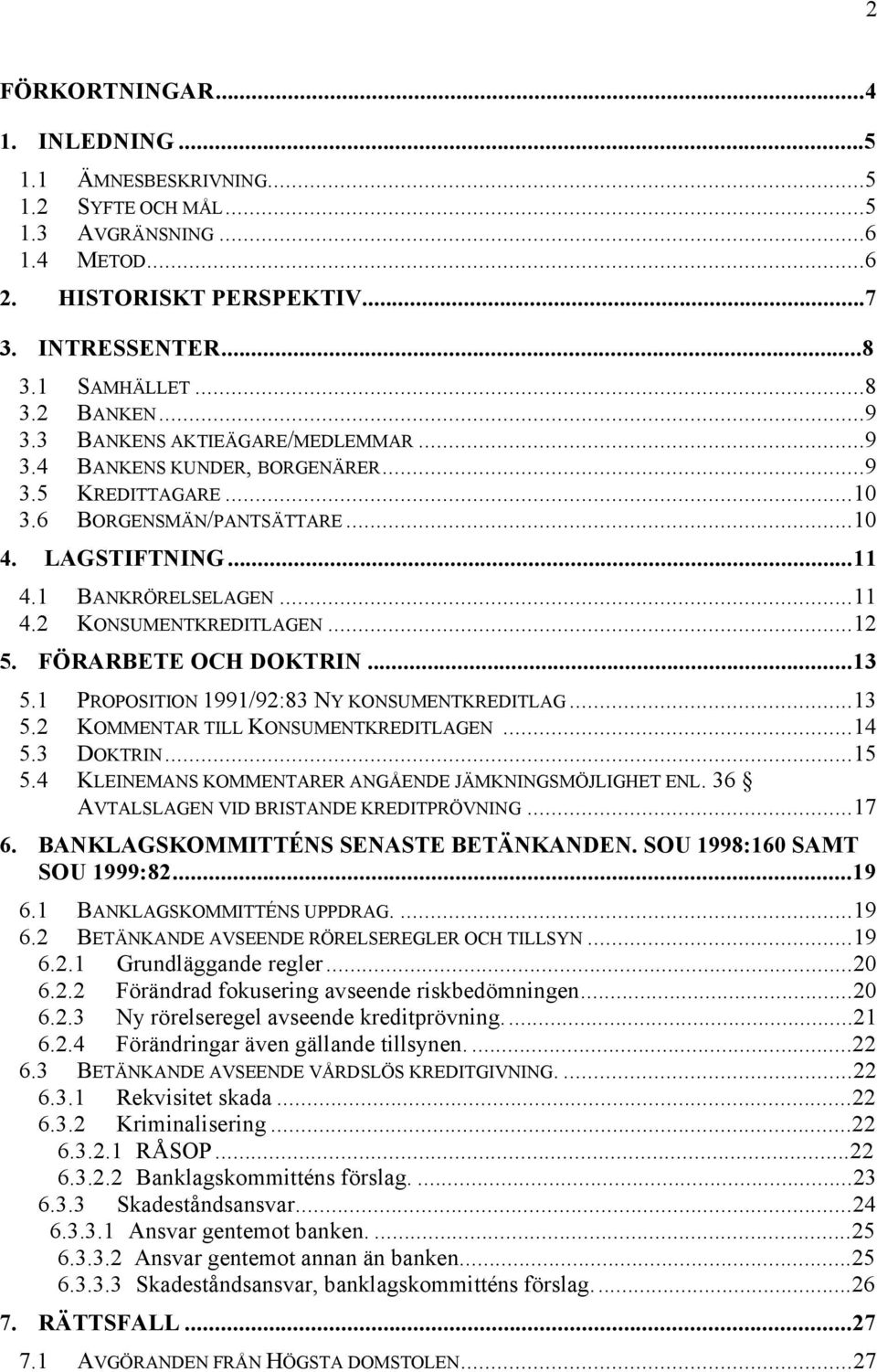 ..12 5. F RARBETE OCH DOKTRIN...13 5.1 PROPOSITION 1991/92:83 NY KONSUMENTKREDITLAG...13 5.2 KOMMENTAR TILL KONSUMENTKREDITLAGEN...14 5.3 DOKTRIN...15 5.