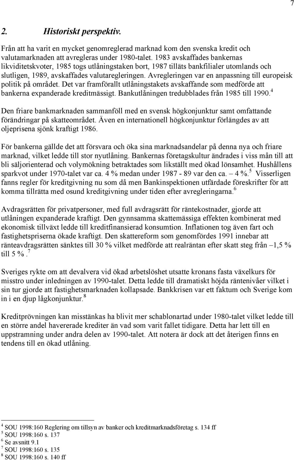 Avregleringen var en anpassning till europeisk politik pœ omrœdet. Det var framfšrallt utlœningstakets avskaffande som medfšrde att bankerna expanderade kreditmšssigt.