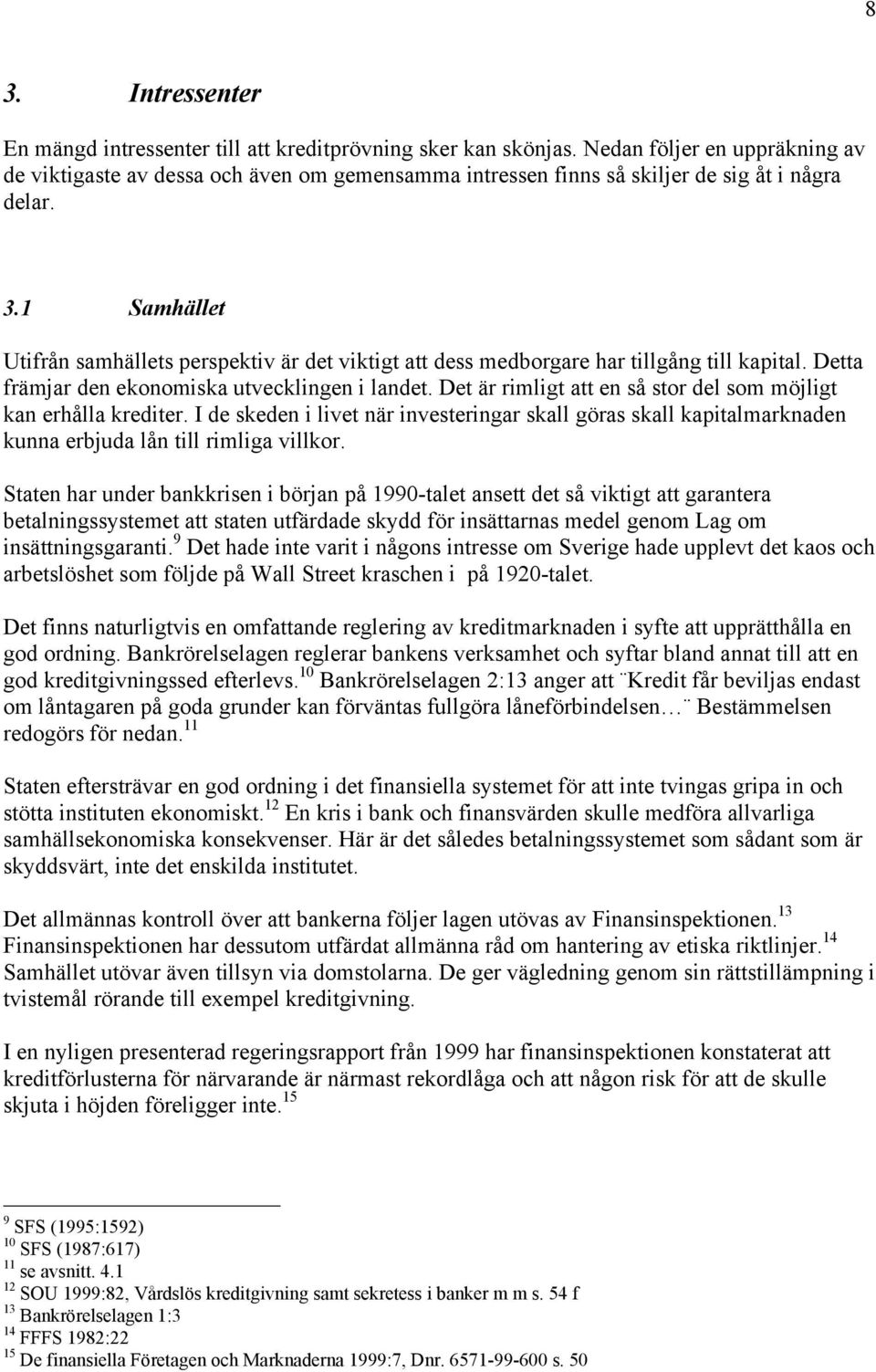 1 SamhŠllet UtifrŒn samhšllets perspektiv Šr det viktigt att dess medborgare har tillgœng till kapital. Detta fršmjar den ekonomiska utvecklingen i landet.