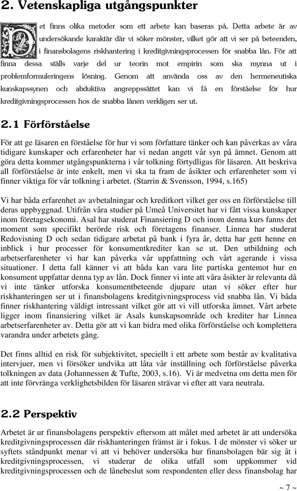 För att finna dessa ställs varje del ur teorin mot empirin som ska mynna ut i problemformuleringens lösning.