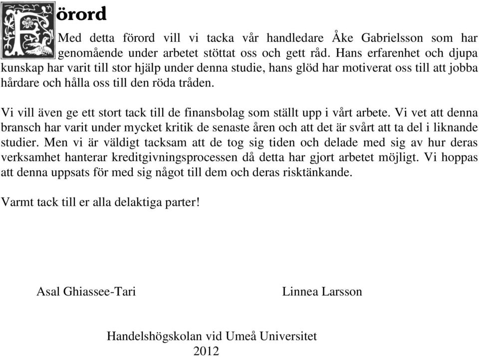 Vi vill även ge ett stort tack till de finansbolag som ställt upp i vårt arbete.