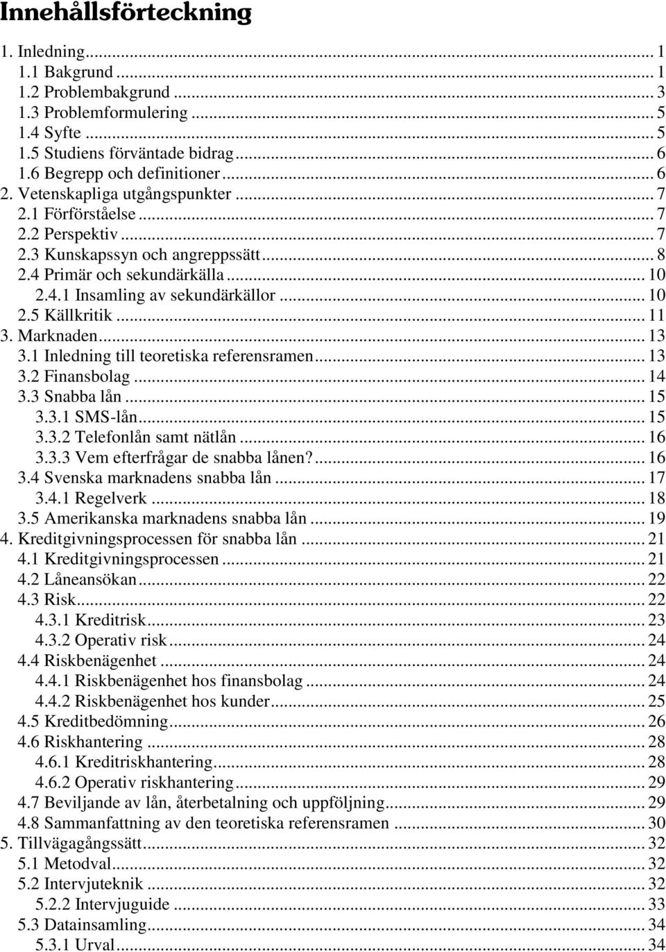 .. 11 3. Marknaden... 13 3.1 Inledning till teoretiska referensramen... 13 3.2 Finansbolag... 14 3.3 Snabba lån... 15 3.3.1 SMS-lån... 15 3.3.2 Telefonlån samt nätlån... 16 3.3.3 Vem efterfrågar de snabba lånen?