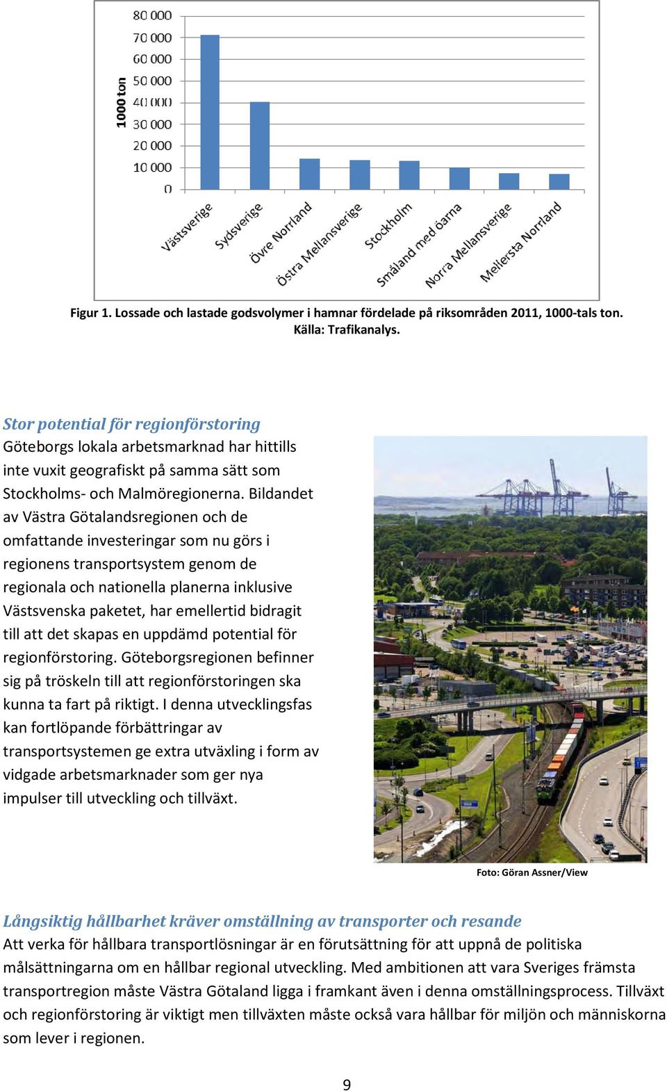 Bildandet av Västra Götalandsregionen och de omfattande investeringar som nu görs i regionens transportsystem genom de regionala och nationella planerna inklusive Västsvenska paketet, har emellertid