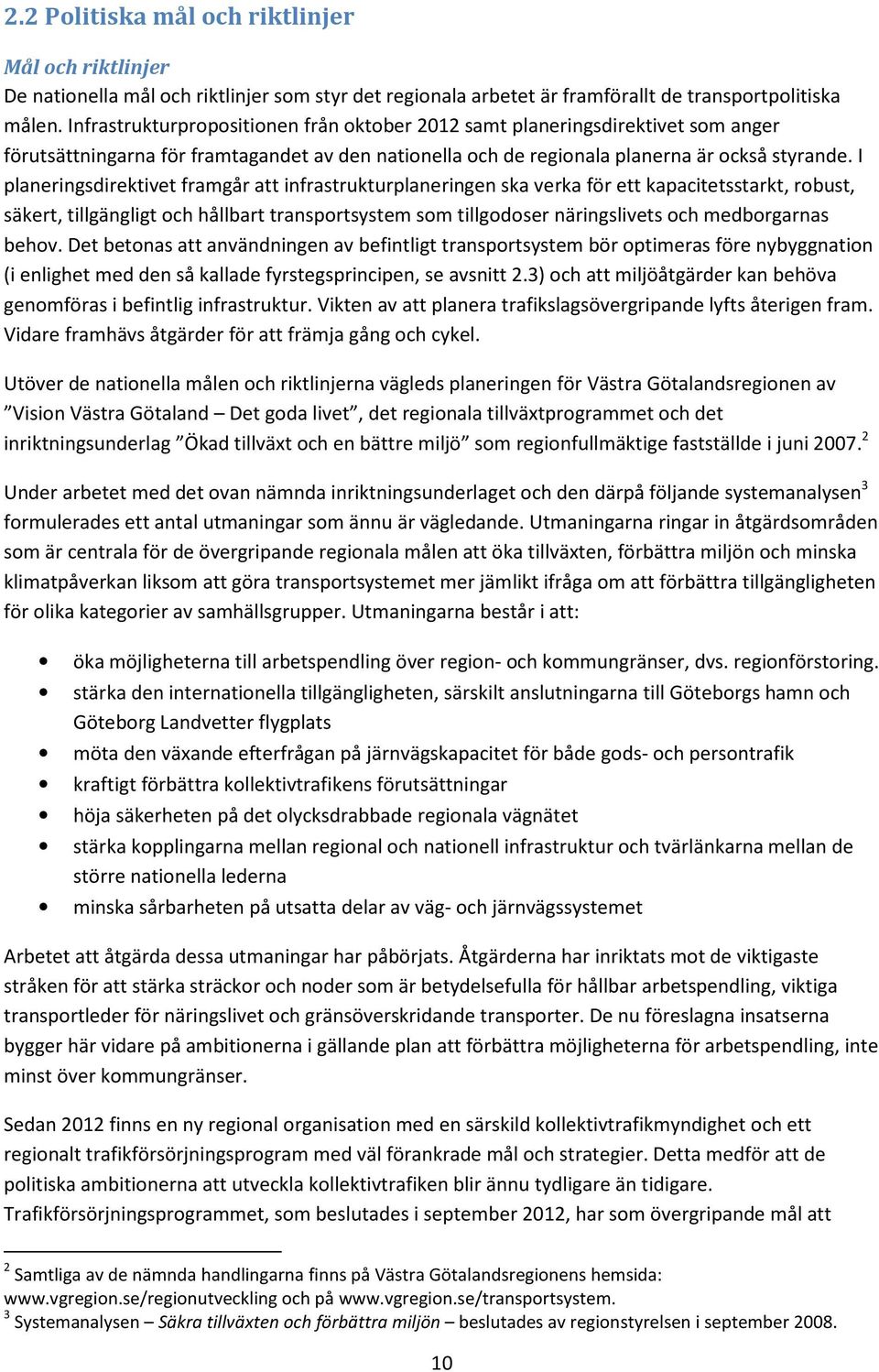 I planeringsdirektivet framgår att infrastrukturplaneringen ska verka för ett kapacitetsstarkt, robust, säkert, tillgängligt och hållbart transportsystem som tillgodoser näringslivets och