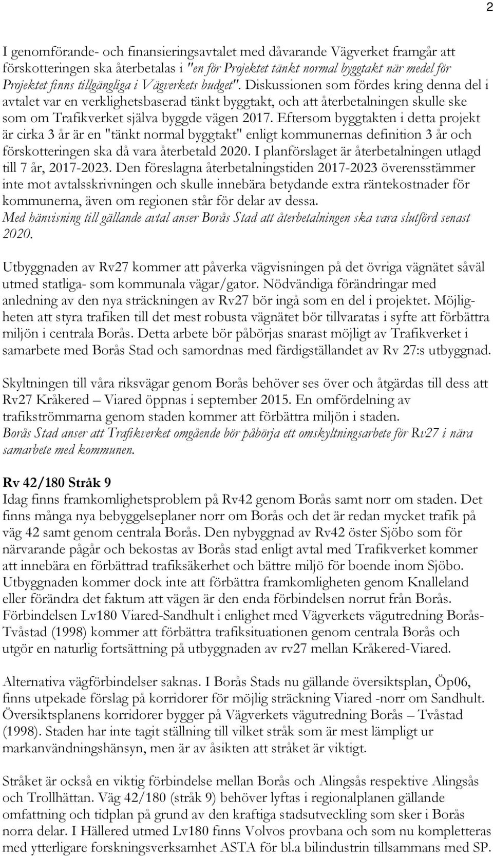 Eftersom byggtakten i detta projekt är cirka 3 år är en "tänkt normal byggtakt" enligt kommunernas definition 3 år och förskotteringen ska då vara återbetald 2020.