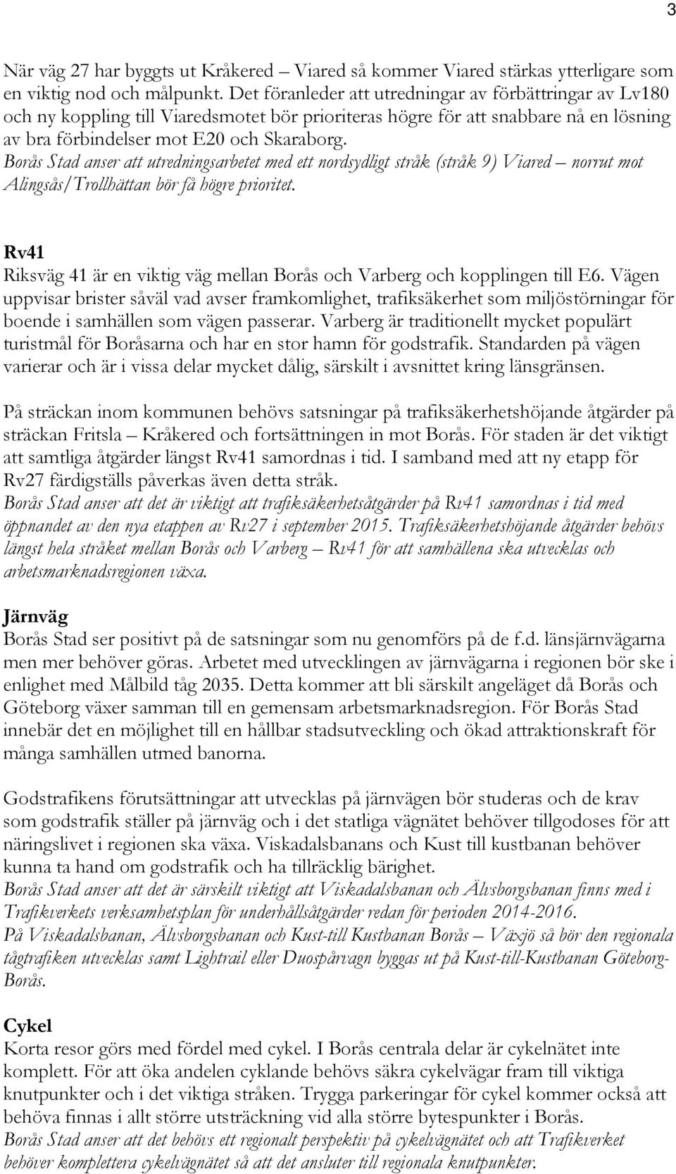 Borås Stad anser att utredningsarbetet med ett nordsydligt stråk (stråk 9) Viared norrut mot Alingsås/Trollhättan bör få högre prioritet.