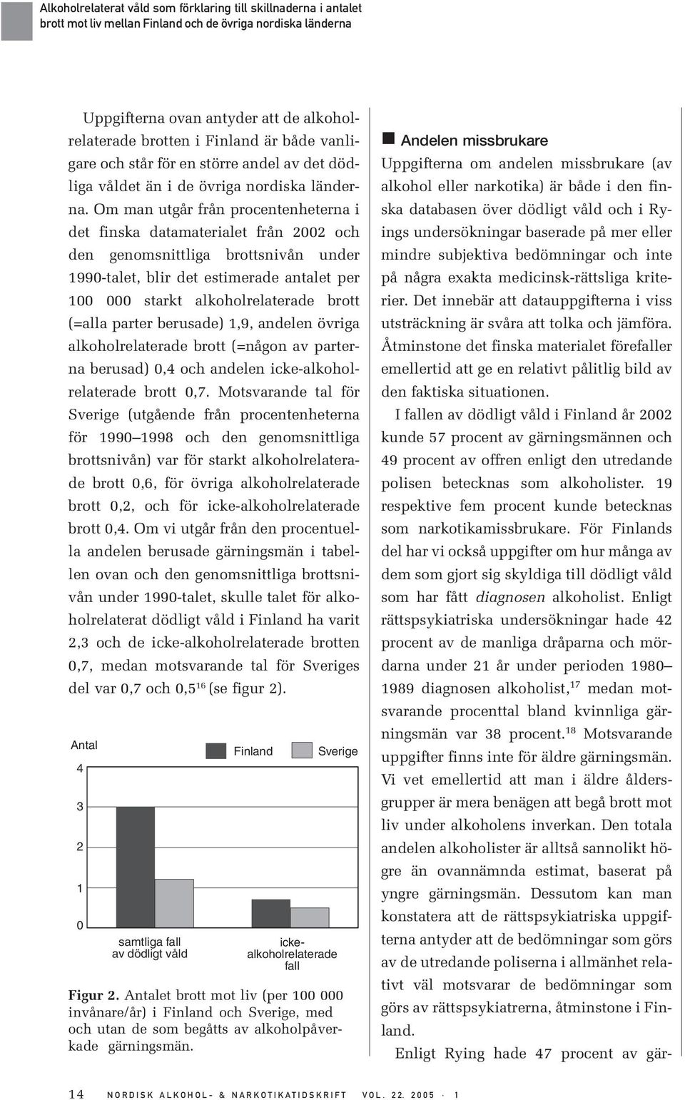 Om man utgår från procentenheterna i det finska datamaterialet från 2002 och den genomsnittliga brottsnivån under 1990-talet, blir det estimerade antalet per 100 000 starkt alkoholrelaterade brott