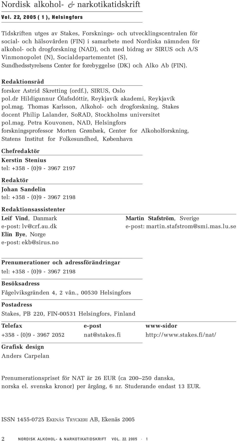 och med bidrag av SIRUS och A/S Vinmonopolet (N), Socialdepartementet (S), Sundhedsstyrelsens Center for forebyggelse (DK) och Alko Ab (FIN). Redaktionsråd forsker Astrid Skretting (ordf.