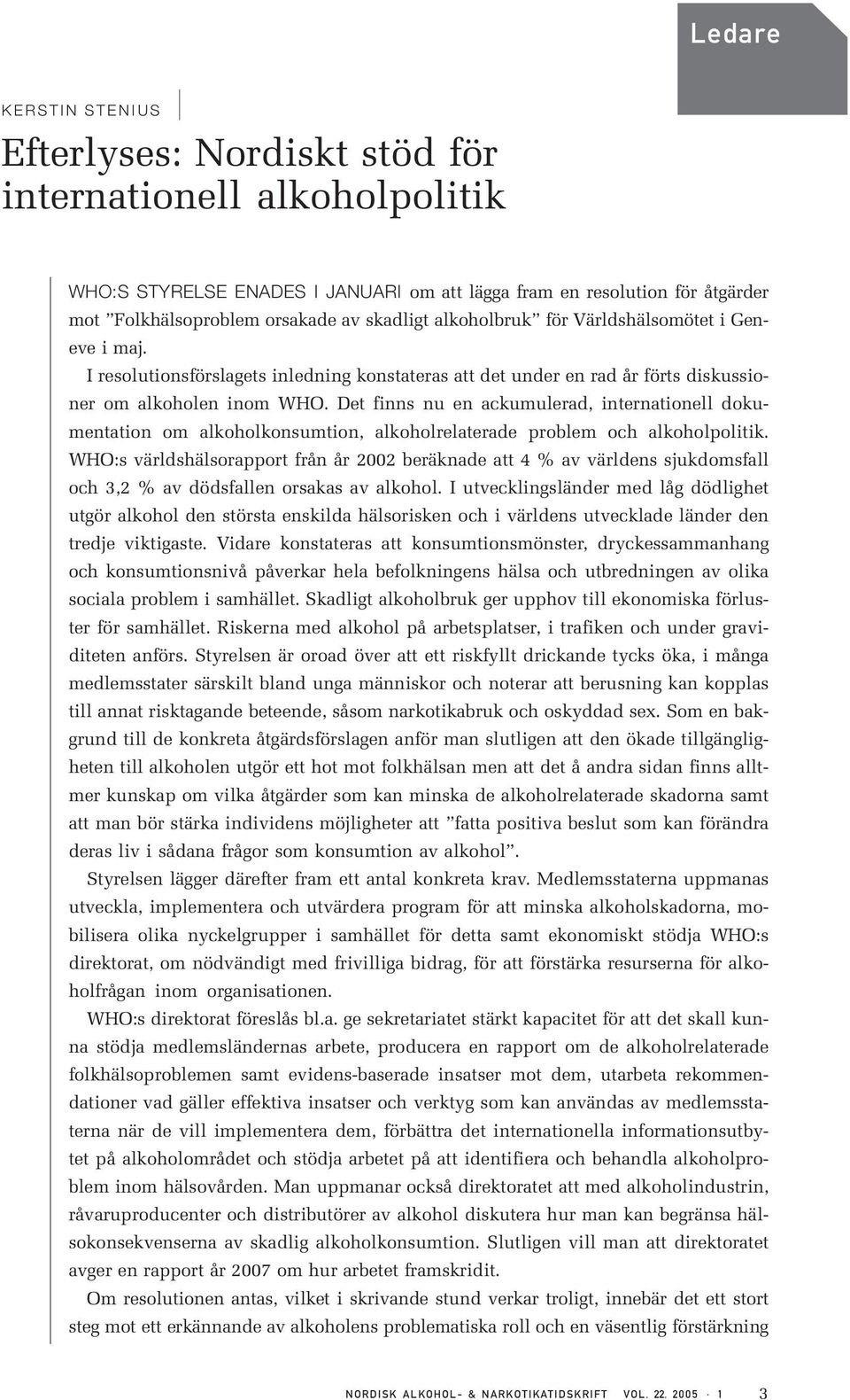 Det finns nu en ackumulerad, internationell dokumentation om alkoholkonsumtion, alkoholrelaterade problem och alkoholpolitik.