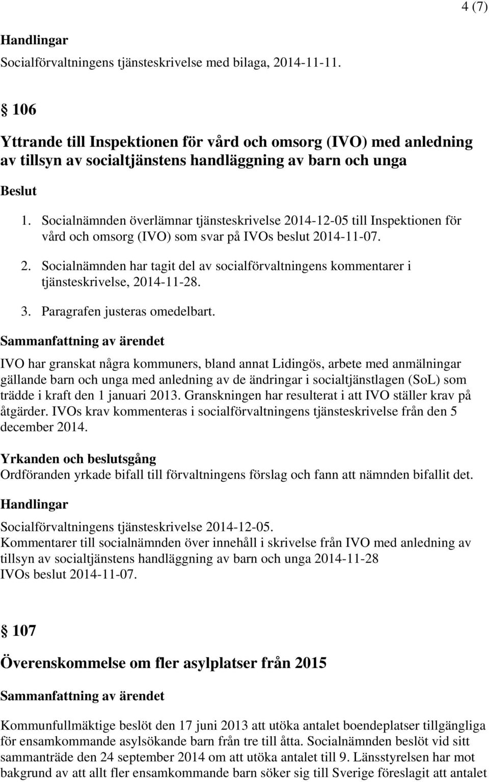 Socialnämnden överlämnar tjänsteskrivelse 2014-12-05 till Inspektionen för vård och omsorg (IVO) som svar på IVOs beslut 2014-11-07. 2. Socialnämnden har tagit del av socialförvaltningens kommentarer i tjänsteskrivelse, 2014-11-28.