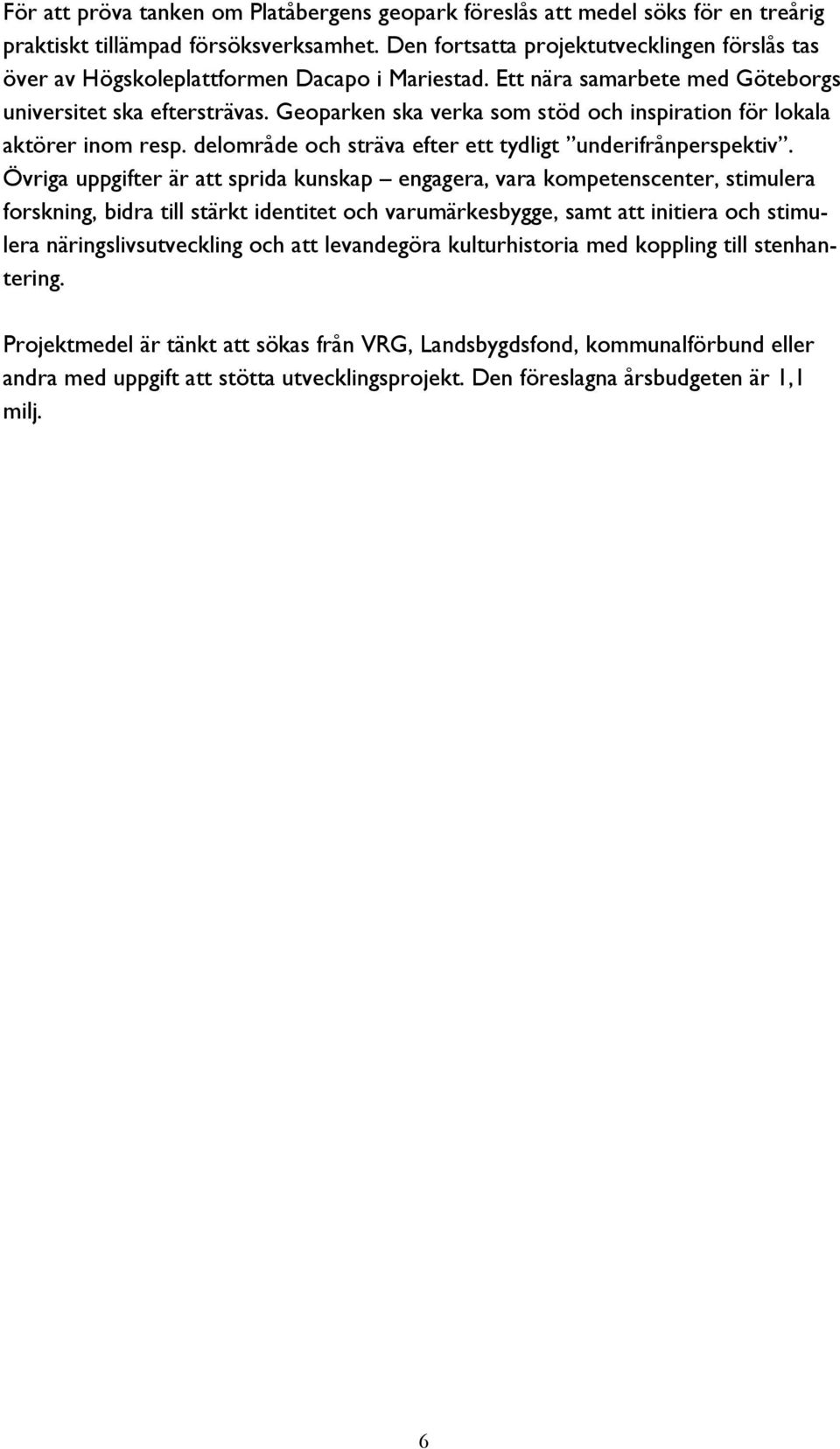 Geoparken ska verka som stöd och inspiration för lokala aktörer inom resp. delområde och sträva efter ett tydligt underifrånperspektiv.